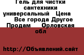 Гель для чистки сантехники универсальный › Цена ­ 195 - Все города Другое » Продам   . Орловская обл.